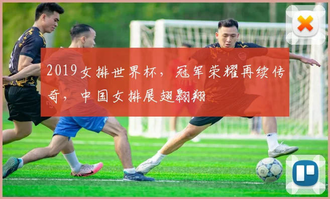 2019女排世界杯，冠军荣耀再续传奇，中国女排展翅翱翔